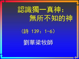 認識獨一真神： 無所不知的神 ( 詩 139 ： 1-6 ）