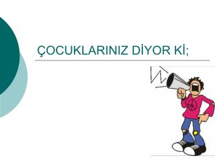 ÇOCUKLARINIZ DİYOR Kİ;