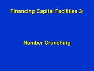 Financing Capital Facilities 3: Number Crunching