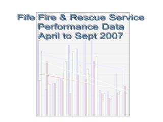 Fife Fire &amp; Rescue Service Performance Data April to Sept 2007