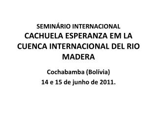 SEMINÁRIO INTERNACIONAL CACHUELA ESPERANZA EM LA CUENCA INTERNACIONAL DEL RIO MADERA