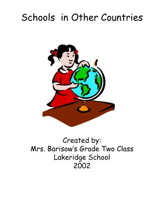 Schools in Other Countries Created by: Mrs. Barisow’s Grade Two Class Lakeridge School 2002