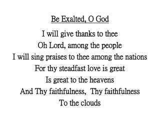 Be Exalted, O God I will give thanks to thee Oh Lord, among the people
