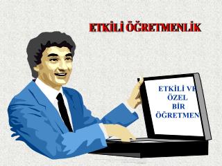 ETKİLİ VE ÖZEL BİR ÖĞRETMEN