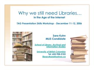 Why we still need Libraries… In the Age of the Internet TAG Presentation Skills Workshop - December 11-12, 2006