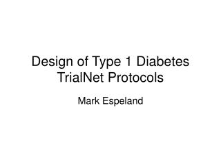 Design of Type 1 Diabetes TrialNet Protocols