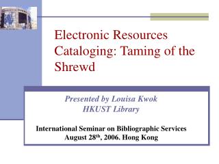 Electronic Resources Cataloging: Taming of the Shrewd