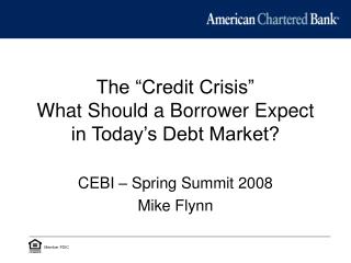 The “Credit Crisis” What Should a Borrower Expect in Today’s Debt Market?