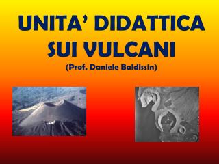 UNITA’ DIDATTICA SUI VULCANI (Prof. Daniele Baldissin)