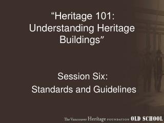 “Heritage 101: Understanding Heritage Buildings ”