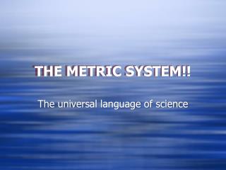 THE METRIC SYSTEM!!