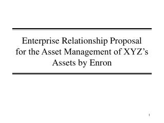 Enterprise Relationship Proposal for the Asset Management of XYZ’s Assets by Enron