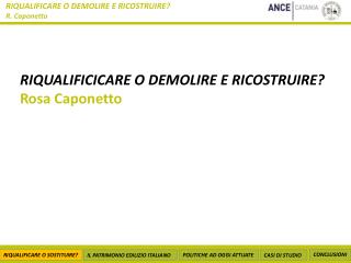 RIQUALIFICICARE O DEMOLIRE E RICOSTRUIRE? Rosa Caponetto