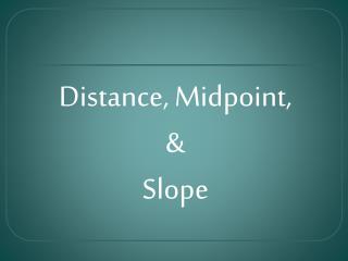 Distance, Midpoint, &amp; Slope