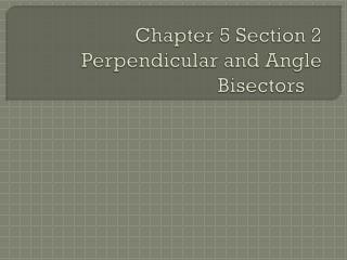 Chapter 5 Section 2 Perpendicular and Angle Bisectors