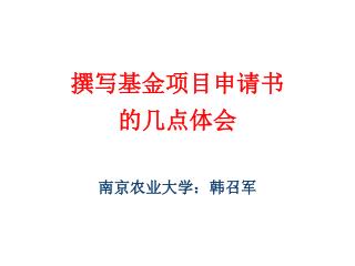 撰写基金项目申请书 的几点体会 南京农业大学：韩召军