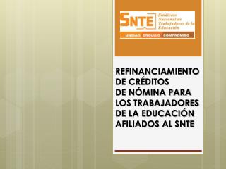 REFINANCIAMIENTO DE CRÉDITOS DE NÓMINA PARA LOS TRABAJADORES DE LA EDUCACIÓN AFILIADOS AL SNTE