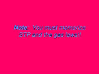 Note : You must memorize STP and the gas laws!!