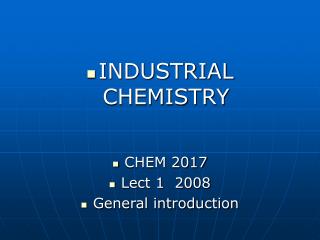 INDUSTRIAL CHEMISTRY CHEM 2017 Lect 1 2008 General introduction