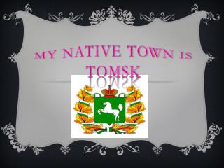 My native town is Tomsk