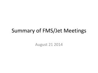 Summary of FMS/Jet Meetings