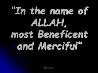 “In the name of ALLAH, most Beneficent and Merciful”