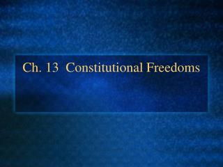 Ch. 13 Constitutional Freedoms