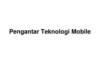 Pengantar Teknologi Mobile