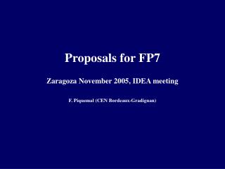 Proposals for FP7 Zaragoza November 2005, IDEA meeting F. Piquemal (CEN Bordeaux-Gradignan)