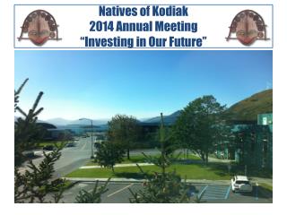 Natives of Kodiak 2014 Annual Meeting “Investing in Our Future”