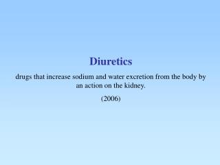 Diuretics drugs that increase sodium and water excretion from the body by an action on the kidney.