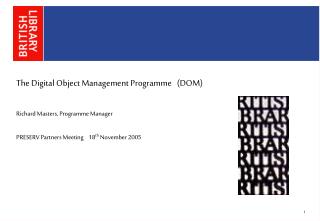 The Digital Object Management Programme (DOM) Richard Masters, Programme Manager