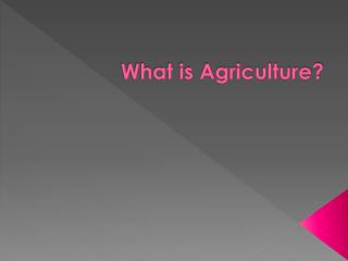 What is Agriculture?