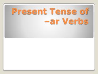 Present Tense of – ar Verbs