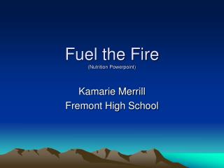 Fuel the Fire (Nutrition Powerpoint )