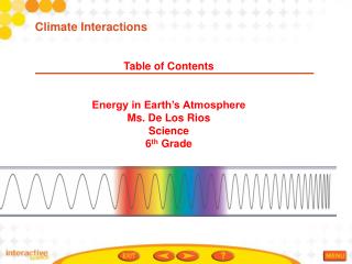 Table of Contents Energy in Earth’s Atmosphere Ms. De Los Rios Science 6 th Grade