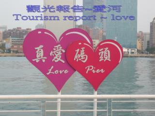 觀光報告 ~ 愛河 Tourism report ~ love