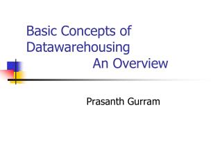 Basic Concepts of Datawarehousing 			An Overview