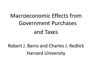 Macroeconomic Effects from Government Purchases and Taxes Robert J. Barro and Charles J. Redlick