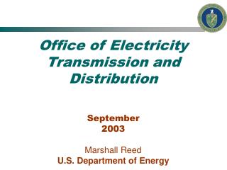 Office of Electricity Transmission and Distribution September 2003 Marshall Reed