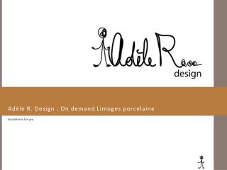 Adèle R. Design : On demand Limoges porcelaine