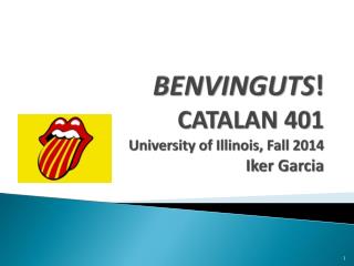 BENVINGUTS ! CATALAN 401 University of Illinois, Fall 2014 Iker Garcia