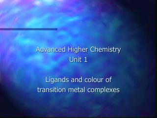 Advanced Higher Chemistry Unit 1 Ligands and colour of transition metal complexes
