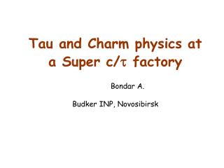 Tau and Charm physics at a Super c/ t factory Bondar A. Budker INP, Novosibirsk