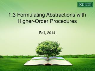 1.3 Formulating Abstractions with Higher-Order Procedures Fall, 2014