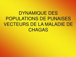 DYNAMIQUE DES POPULATIONS DE PUNAISES VECTEURS DE LA MALADIE DE CHAGAS