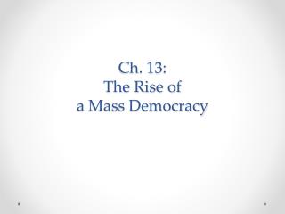 Ch. 13: The Rise of a Mass Democracy