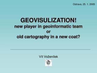 GEOVISULIZATION ! new player in geoinformatic team or old cartography in a new coat ?