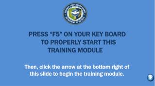 PRESS “F5” ON YOUR KEY BOARD TO PROPERLY START THIS TRAINING MODULE