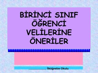 BİRİNCİ SINIF ÖĞRENCİ VELİLERİNE ÖNERİLER